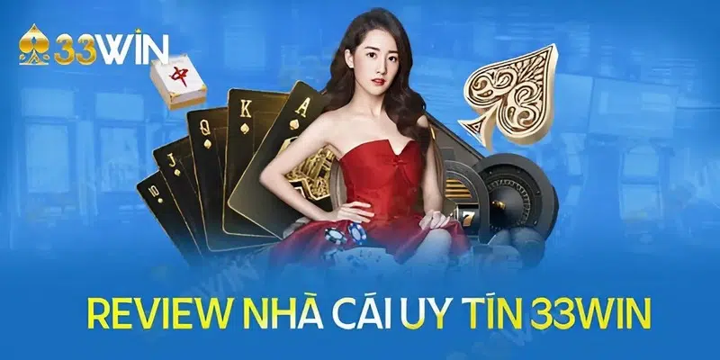 Các minh chứng cho thấy 33Win uy tín không