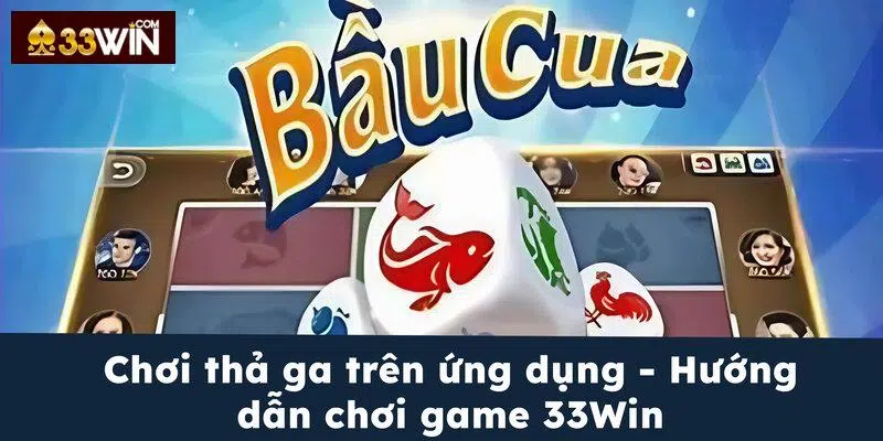 Chơi thả ga trên ứng dụng - Hướng dẫn chơi game 33Win