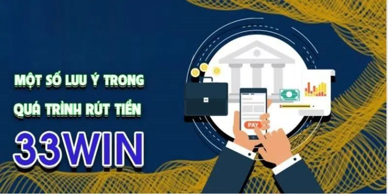 Lưu ý giúp thực hiện rút tiền 33WIN mượt mà